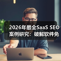 2026年最全SaaS SEO案例研究：破解软件免费试用背后的秘密